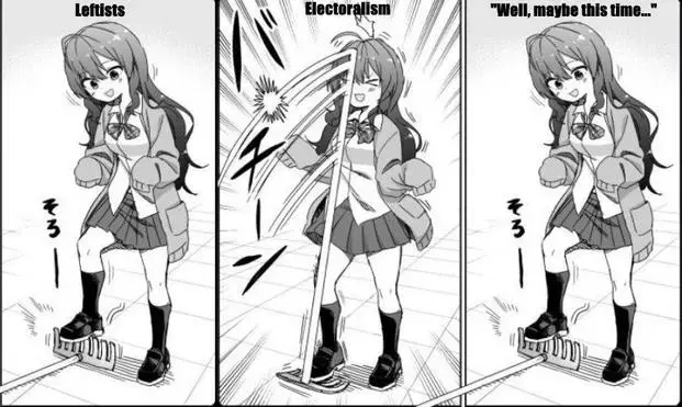 A three panel comic. In the first panel an anime schoolgirl is about to step on the rake (the caption says "leftists"). In the second panel she steps on the rake and it hits her in the face (the caption says electoralism). In the final panel, it's identical as the first panel and the caption says "well, maybe this time..."