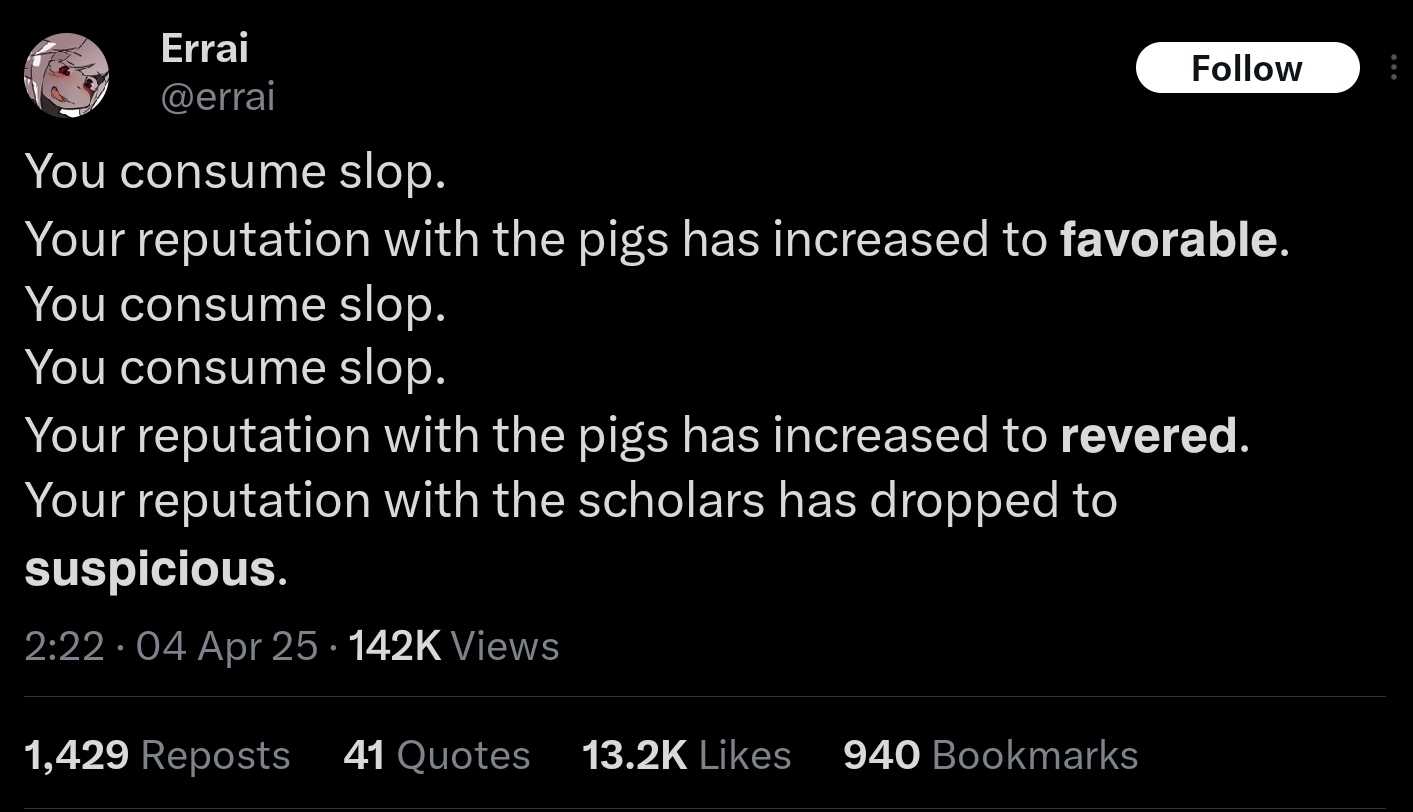 A tweet saying "You consume slop. Your reputation with the pigs has increased to 𝗳𝗮𝘃𝗼𝗿𝗮𝗯𝗹𝗲. You consume slop. You consume slop. Your reputation with the pigs has increased to 𝗿𝗲𝘃𝗲𝗿𝗲𝗱. Your reputation with the scholars has dropped to 𝘀𝘂𝘀𝗽𝗶𝗰𝗶𝗼𝘂𝘀."