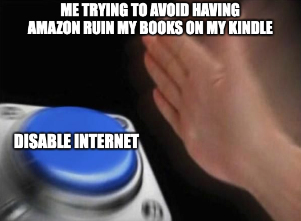 Hand About to Hit ""Me trying to avoid having amazon ruin my books on my kindle"" Blue button meme  "Disable internet"