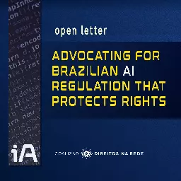 Open Letter: Advocating for Brazilian AI regulation that protects human rights - Coalizão Direitos na Rede