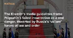 False patriots, rebels, and traitors The Kremlin’s media guidelines frame Prigozhin’s failed insurrection as a real danger, thwarted by Russia’s ‘valiant’ forces of law and order — Meduza