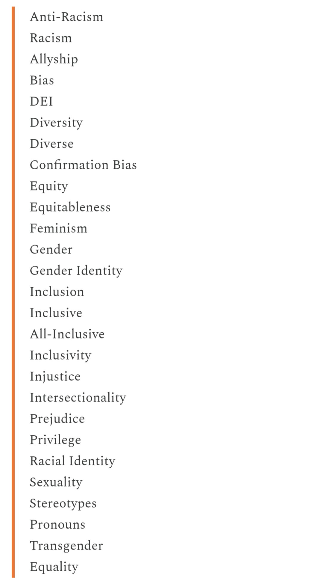 Ecco le 27 parole proibite:

Anti-Racism
Racism
Allyship
Bias
DEI
Diversity
Diverse
Confirmation Bias
Equity
Equitableness
Feminism
Gender
Gender Identity
Inclusion
Inclusive
All-Inclusive
Inclusivity
Injustice
Intersectionality
Prejudice
Privilege
Racial Identity
Sexuality
Stereotypes
Pronouns
Transgender
Equality