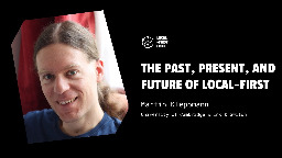 The past, present, and future of local-first - Martin Kleppmann (Local-First Conf)